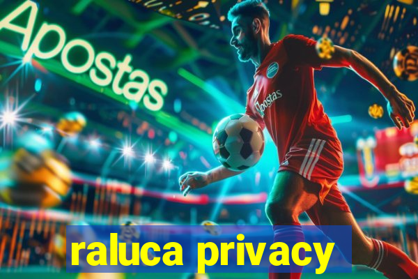 raluca privacy